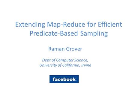 Extending Map-Reduce for Efficient Predicate-Based Sampling Raman Grover Dept of Computer Science, University of California, Irvine.