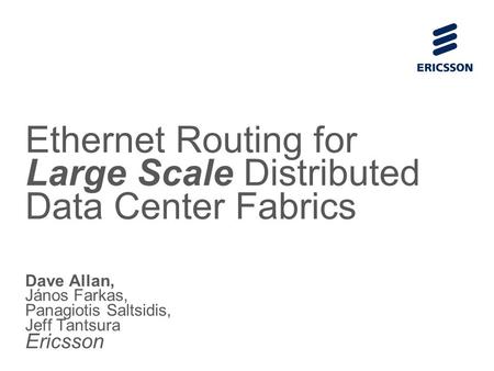 Slide title 70 pt CAPITALS Slide subtitle minimum 30 pt Ethernet Routing for Large Scale Distributed Data Center Fabrics Dave Allan, János Farkas, Panagiotis.