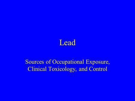 Sources of Occupational Exposure, Clinical Toxicology, and Control