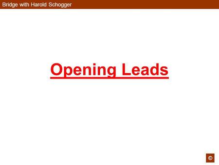 Bridge with Harold Schogger © Opening Leads. Bridge with Harold Schogger © Blind Opening Leads Against Suit contracts 1. TOP of Sequence So if I lead.