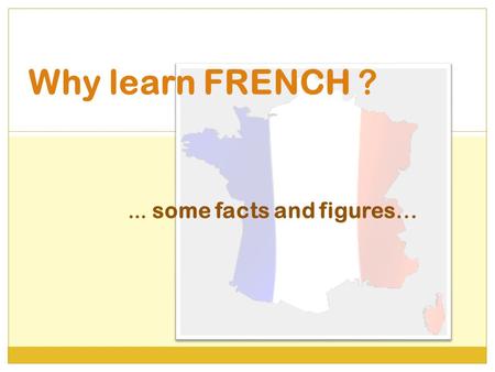 Why learn FRENCH ? … some facts and figures…. Did you know French is a world language ?