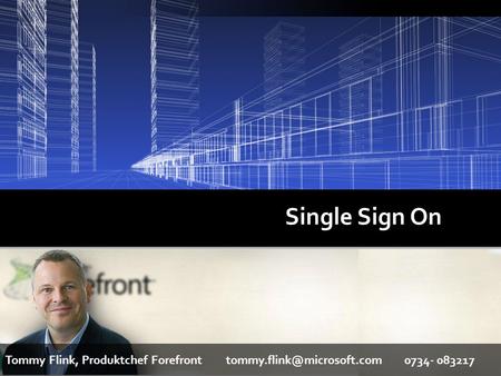 Single Sign On Tommy Flink, Produktchef Forefront 0734- 083217.