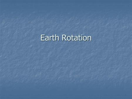 Earth Rotation. Day and Night For a very long time people thought the Sun and Stars moved around the Earth. For a very long time people thought the.