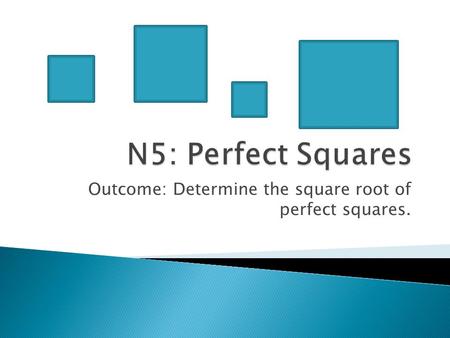 Outcome: Determine the square root of perfect squares.