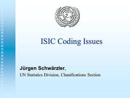 ISIC Coding Issues Jürgen Schwärzler, UN Statistics Division, Classifications Section.