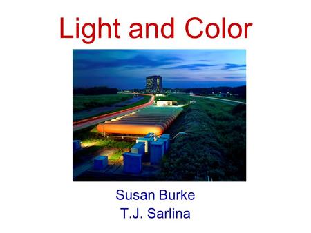 Light and Color Susan Burke T.J. Sarlina. Main Injector, 2 miles around Tevatron, 4 miles around Fermilab.