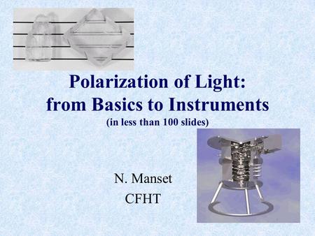 Polarization of Light: from Basics to Instruments (in less than 100 slides) N. Manset CFHT.