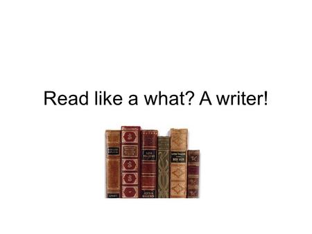 Read like a what? A writer!