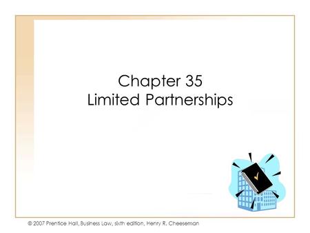 19 - 133 - 1 © 2007 Prentice Hall, Business Law, sixth edition, Henry R. Cheeseman Chapter 35 Limited Partnerships.