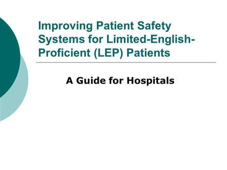 Improving Patient Safety Systems for Limited-English- Proficient (LEP) Patients A Guide for Hospitals.