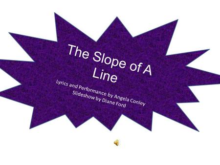 The Slope of A Line Lyrics and Performance by Angela Conley Slideshow by Diane Ford.