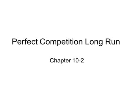 Perfect Competition Long Run Chapter 10-2. The Long Run The short run is a timeframe in which at least one of the resources used in production cannot.