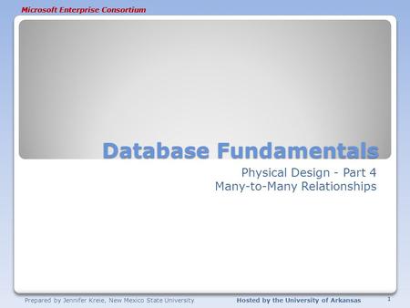 Prepared by Jennifer Kreie, New Mexico State UniversityHosted by the University of Arkansas Microsoft Enterprise Consortium Database Fundamentals Physical.