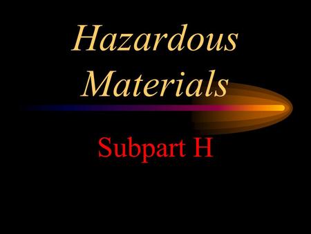 Hazardous Materials Subpart H.