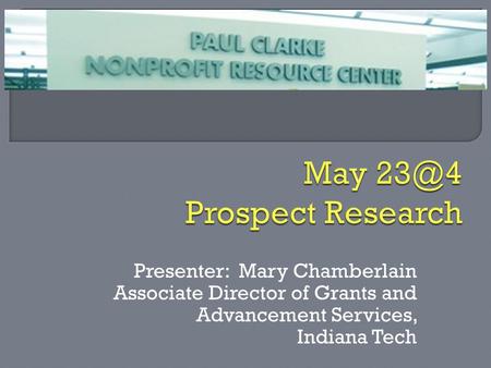 Presenter: Mary Chamberlain Associate Director of Grants and Advancement Services, Indiana Tech.