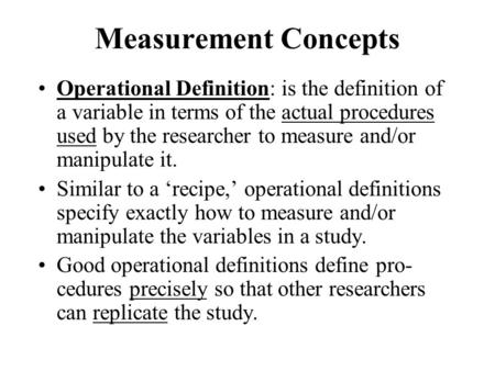 Measurement Concepts Operational Definition: is the definition of a variable in terms of the actual procedures used by the researcher to measure and/or.