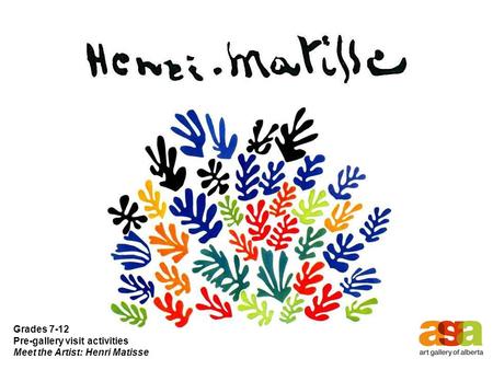 Grades 7-12 Pre-gallery visit activities Meet the Artist: Henri Matisse.