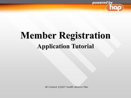 Member Registration Application Tutorial All Content ©2007 Health Alliance Plan.