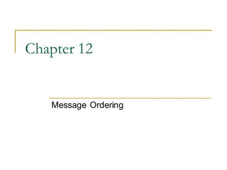 Chapter 12 Message Ordering. Causal Ordering A single message should not be overtaken by a sequence of messages Stronger than FIFO Example of FIFO but.