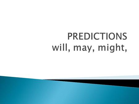 PREDICTIONS will, may, might,