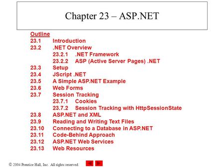  2004 Prentice Hall, Inc. All rights reserved. Chapter 23 – ASP.NET Outline 23.1 Introduction 23.2.NET Overview 23.2.1.NET Framework 23.2.2 ASP (Active.