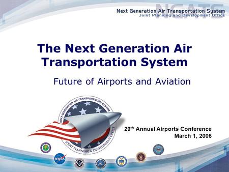 The Next Generation Air Transportation System Future of Airports and Aviation 29 th Annual Airports Conference March 1, 2006.