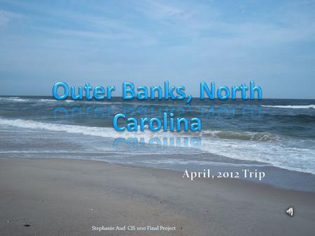 Stephanie Aud CIS 1010 Final Project USS North Carolina Aquarium Carolina Beach Stephanie Aud CIS 1010 Final Project.