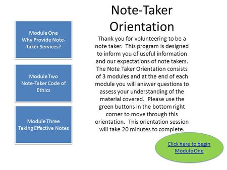 Note-Taker Orientation Thank you for volunteering to be a note taker. This program is designed to inform you of useful information and our expectations.