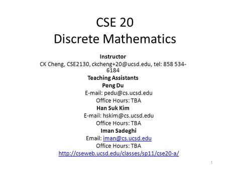 CSE 20 Discrete Mathematics Instructor CK Cheng, CSE2130, tel: 858 534- 6184 Teaching Assistants Peng Du