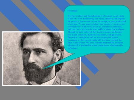 Sovereign! We, the workers and the inhabitants of various social strata of the city of St. Petersburg, our wives, children and helpless old peasants, have.