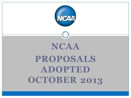 NCAA PROPOSALS ADOPTED OCTOBER 2013. MEN'S BASKETBALL.