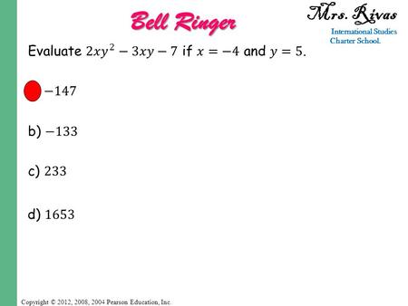 Copyright © 2012, 2008, 2004 Pearson Education, Inc. Mrs. Rivas International Studies Charter School. Bell Ringer.