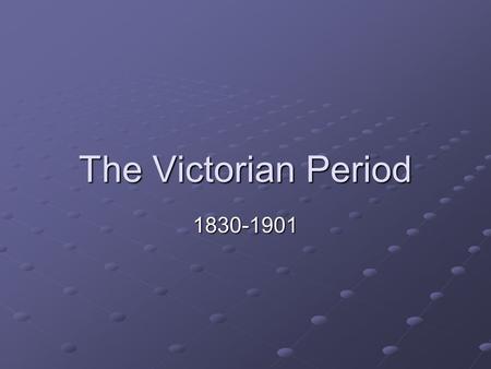 The Victorian Period 1830-1901.