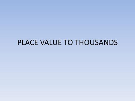 PLACE VALUE TO THOUSANDS