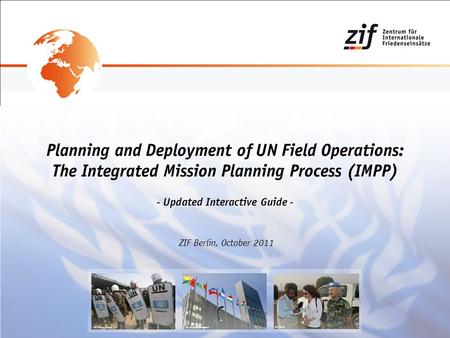 Planning and Deployment of UN Field Operations: The Integrated Mission Planning Process (IMPP) - Updated Interactive Guide - ZIF Berlin, October 2011.