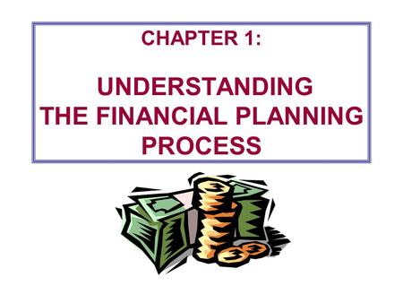 CHAPTER 1: UNDERSTANDING THE FINANCIAL PLANNING PROCESS.