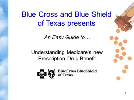 1 An Easy Guide to… Understanding Medicare’s new Prescription Drug Benefit Blue Cross and Blue Shield of Texas presents.