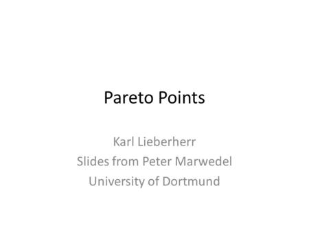 Pareto Points Karl Lieberherr Slides from Peter Marwedel University of Dortmund.