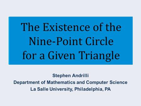 The Existence of the Nine-Point Circle for a Given Triangle Stephen Andrilli Department of Mathematics and Computer Science La Salle University, Philadelphia,