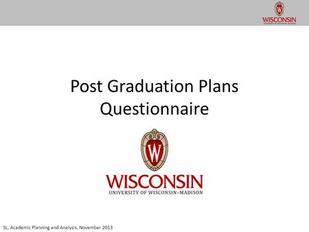 Post Graduation Plans Questionnaire SL, Academic Planning and Analysis, November 2013.