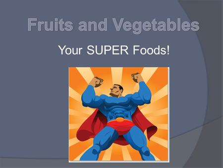 Your SUPER Foods!. Green vegetables and fruit will help keep your eyes healthy and lower the risk of certain types of cancers!