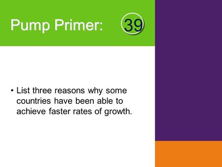 Pump Primer : List three reasons why some countries have been able to achieve faster rates of growth. 39.