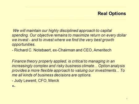 1 Real Options We will maintain our highly disciplined approach to capital spending. Our objective remains to maximize return on every dollar we invest.