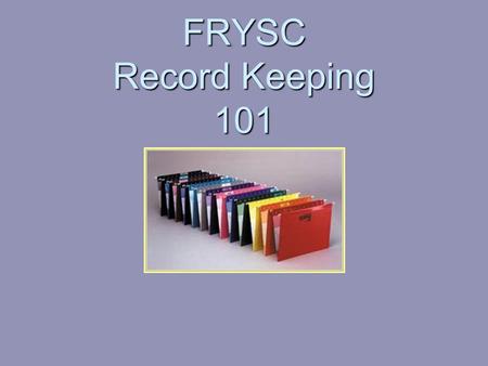 FRYSC Record Keeping 101 Welcome to FRYSC Record Keeping 101. This Session is divided into two parts and you will receive a short, 10-minute break between.