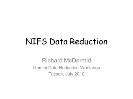 NIFS Data Reduction Richard McDermid Gemini Data Reduction Workshop Tucson, July 2010.