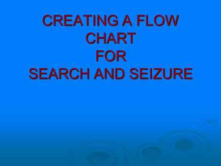 CREATING A FLOW CHART FOR SEARCH AND SEIZURE. Concepts Related to Searches  Not a search unless conducted by state actor  Justified at inception  Individualized.