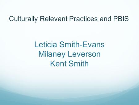 Leticia Smith-Evans Milaney Leverson Kent Smith Culturally Relevant Practices and PBIS.