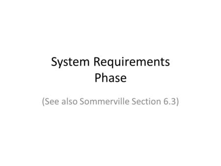 System Requirements Phase (See also Sommerville Section 6.3)