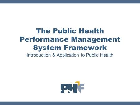 Introduction & Application to Public Health The Public Health Performance Management System Framework.