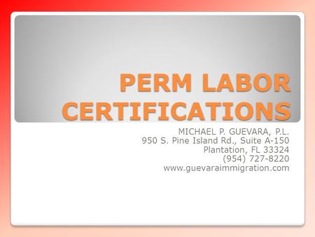 PERM LABOR CERTIFICATIONS MICHAEL P. GUEVARA, P.L. 950 S. Pine Island Rd., Suite A-150 Plantation, FL 33324 (954) 727-8220 www.guevaraimmigration.com.